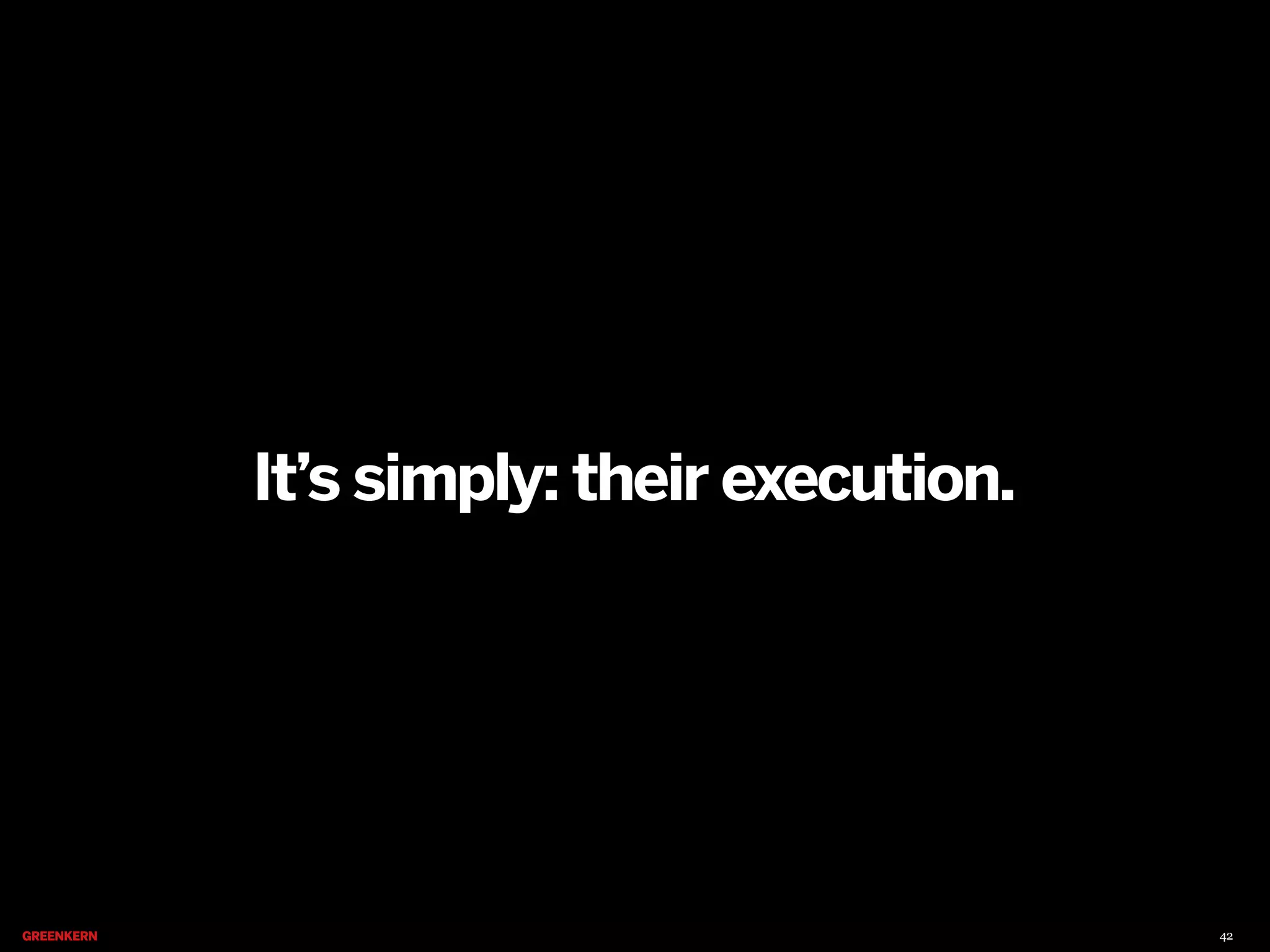 It’s simply: their execution.

42

 