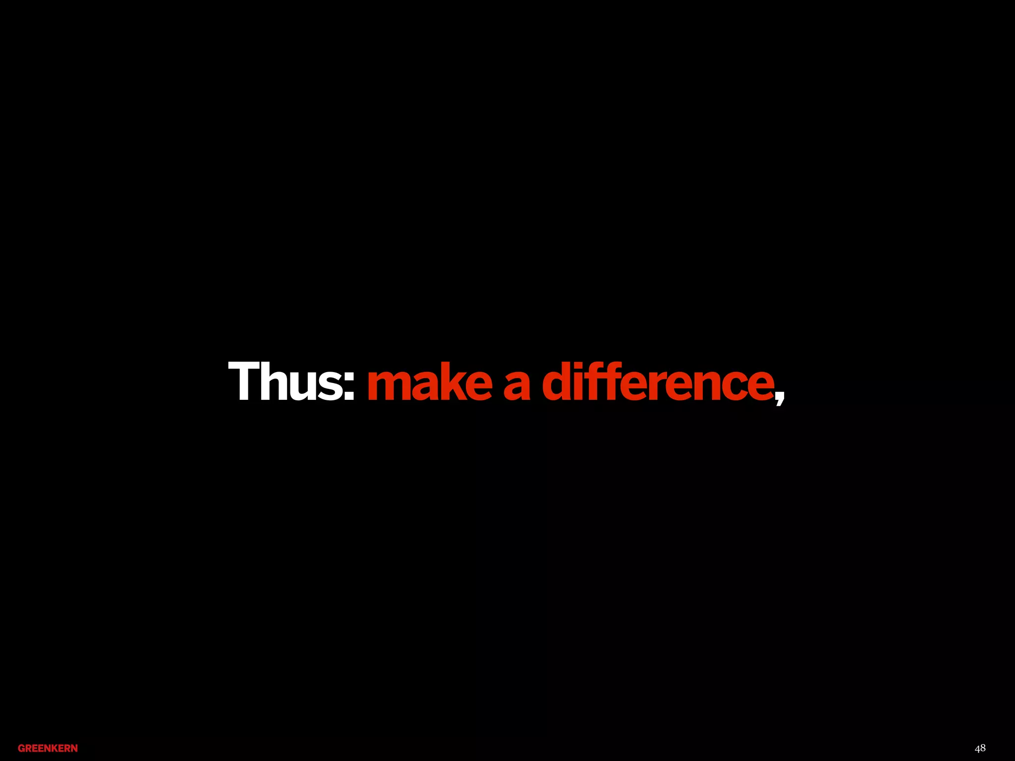 Thus: make a difference,

48

 