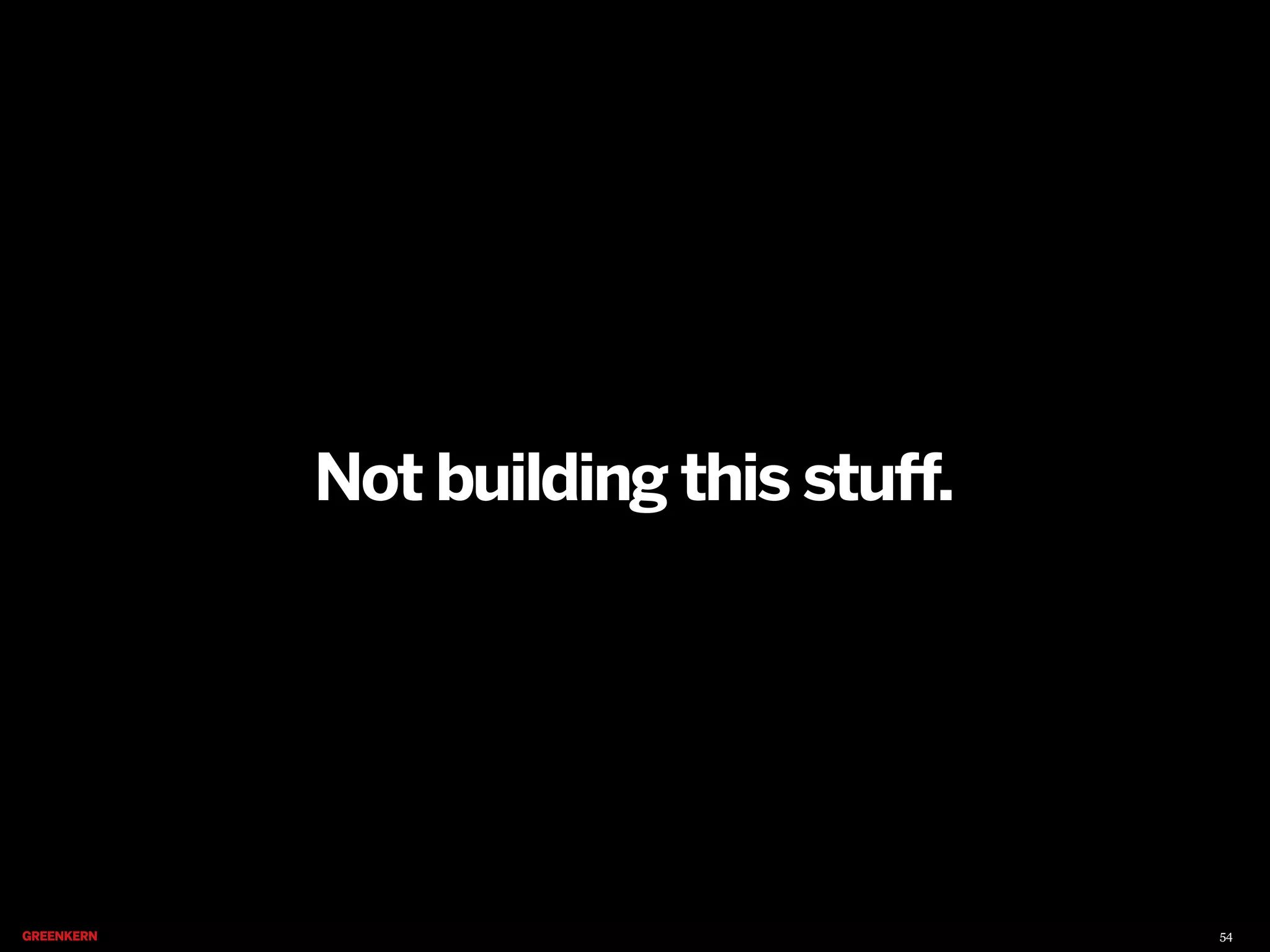 Not building this stuff.

54

 