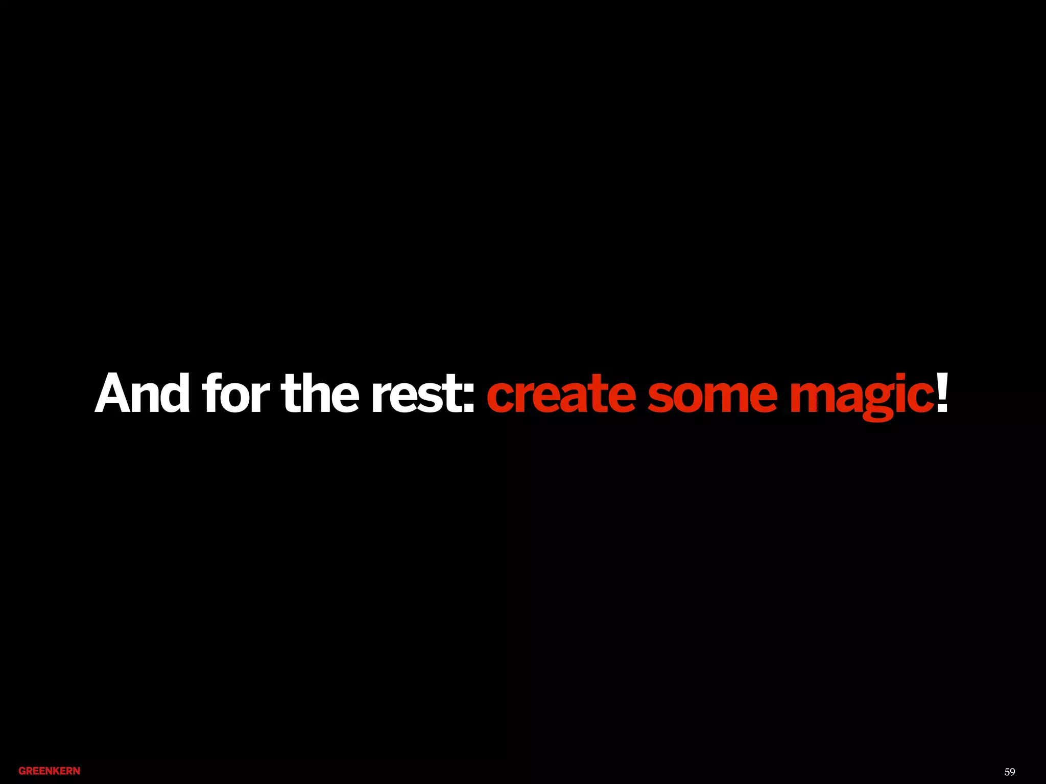 And for the rest: create some magic!

59

 