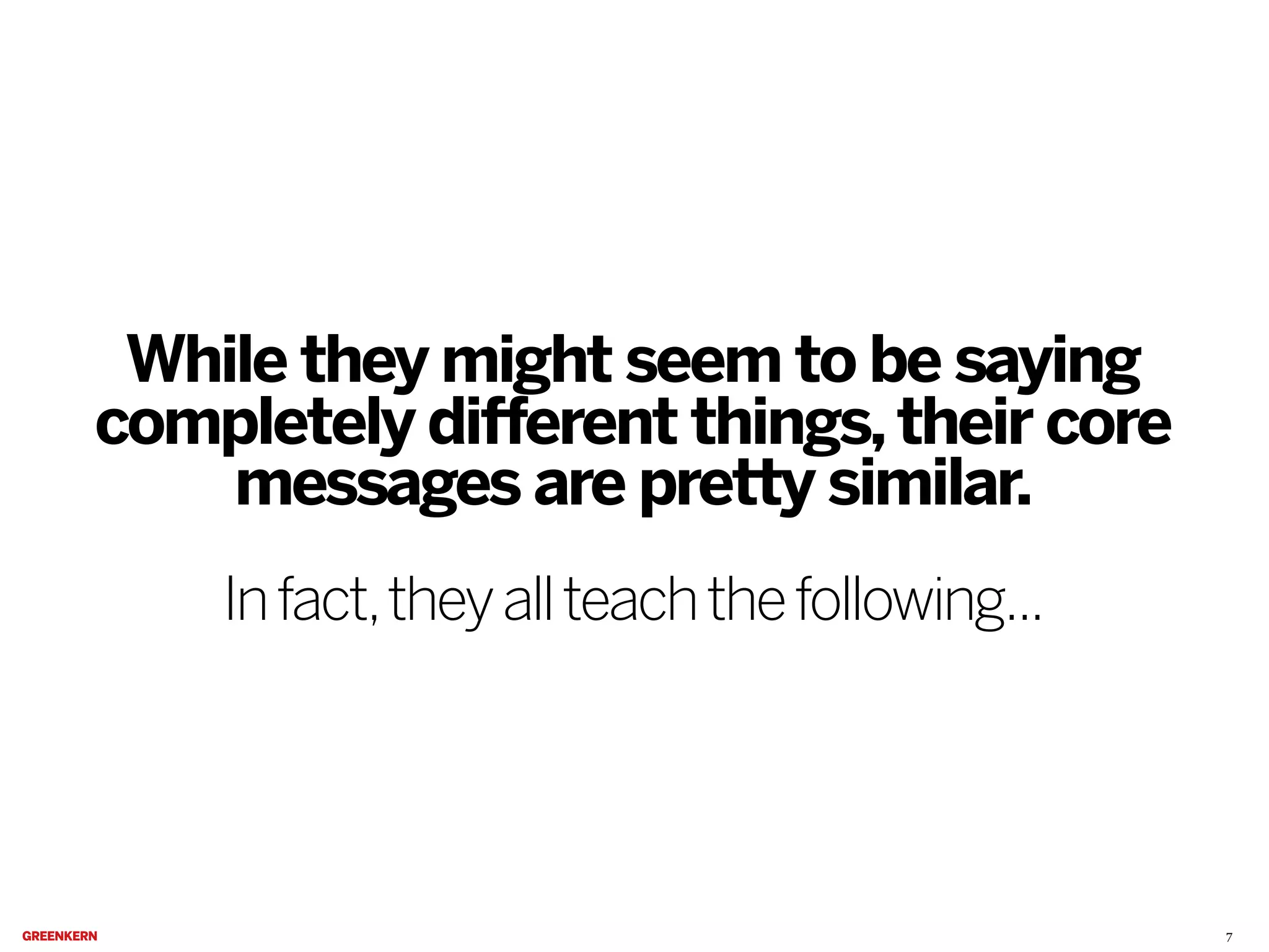 While they might seem to be saying
completely different things, their core
messages are pretty similar.
In fact, they all teach the following...

7

 