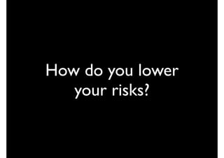How do you lower
   your risks?
 