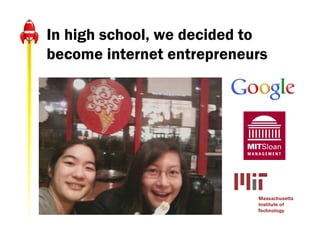 In high school, we decided to
become internet entrepreneurs
 