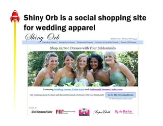 Shiny Orb is a social shopping site
for wedding apparel
 