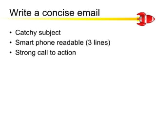 Write a concise email<br />Catchy subject<br />Smart phone readable (3 lines)<br />Strong call to action<br />