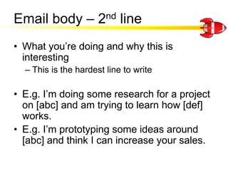 Email body – 2nd line<br />What you’re doing and why this is interesting<br />This is the hardest line to write<br />E.g. ...