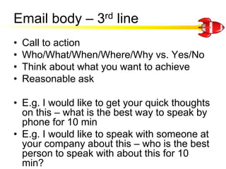 Email body – 3rd line<br />Call to action<br />Who/What/When/Where/Why vs. Yes/No<br />Think about what you want to achiev...