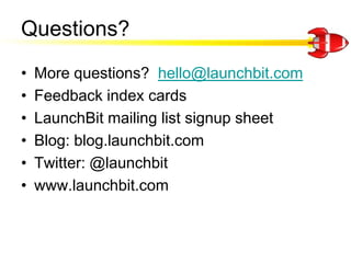 Questions?<br />More questions?  hello@launchbit.com<br />Feedback index cards<br />LaunchBit mailing list signup sheet<br...