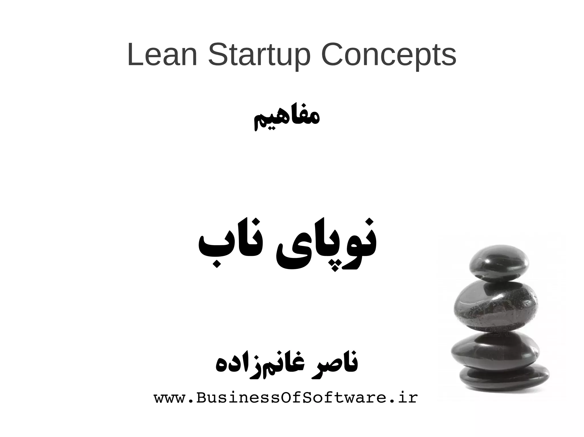Lean Startup Concepts
          ‫مفاهیم‬



    ‫نوپای ناب‬

      ‫ناصر غانمازاده‬
           ‌‫ز‬
 www.BusinessOfSoftware.ir
 