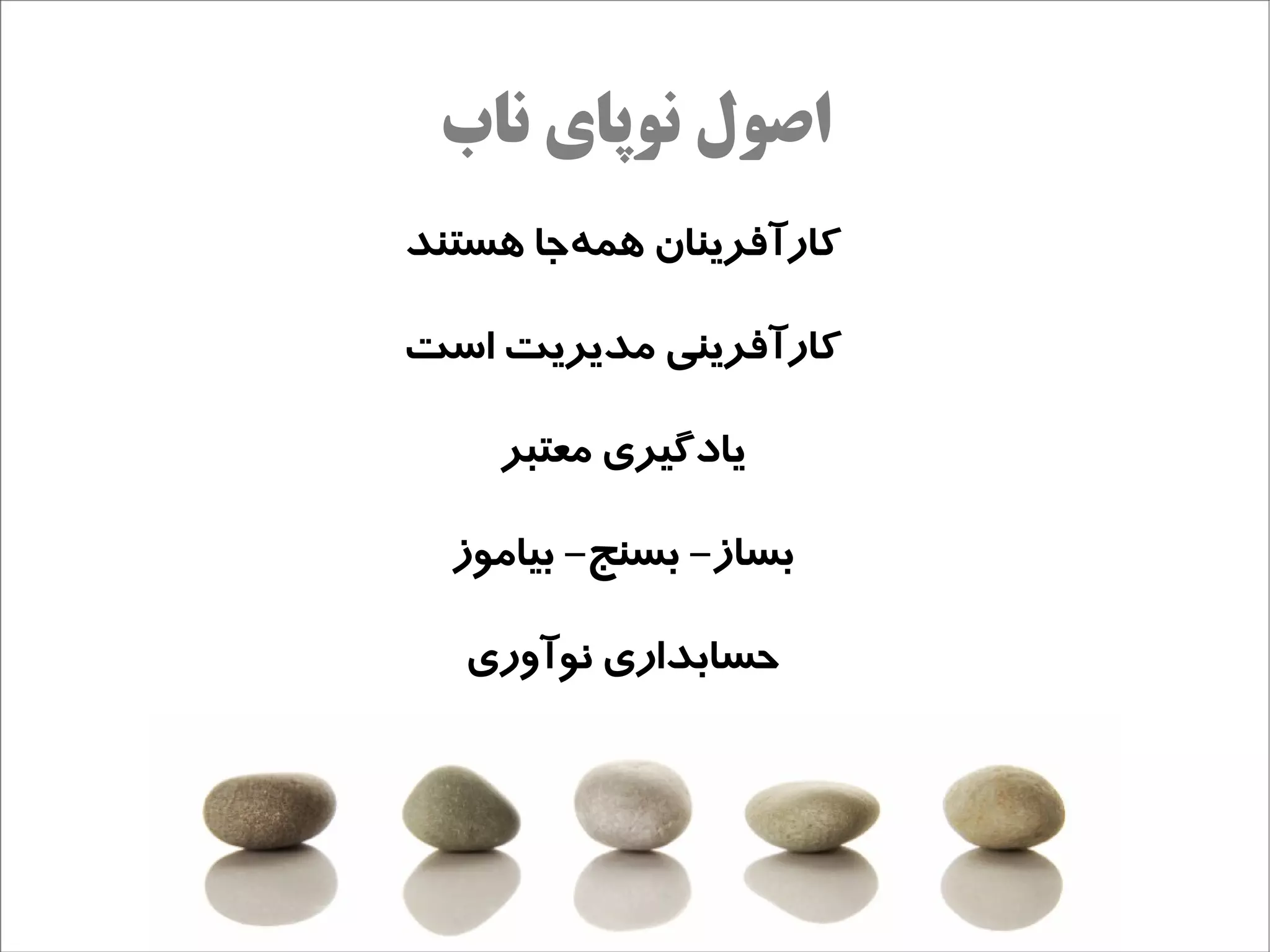 ‫اصول نوپای ناب‬
‫کارآفرینان همهاجا هستند‬
         ‫ج‌‬

‫کارآفرینی مدیریت است‬

     ‫یادگیری معتبر‬

  ‫بساز- بسنج- بیاموز‬

   ‫حسابداری نوآوری‬
 