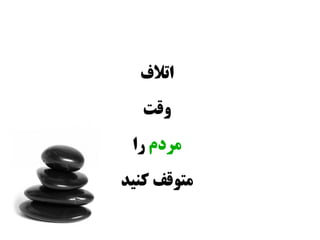 ‫اتلف‬
   ‫وقت‬
 ‫مردم را‬
‫متوقف کنید‬
 