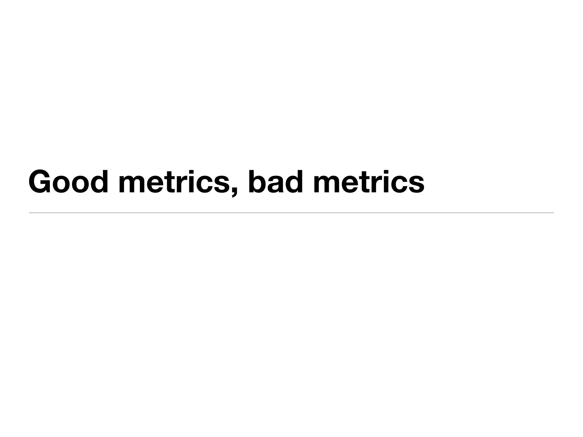 Good metrics, bad metrics
 