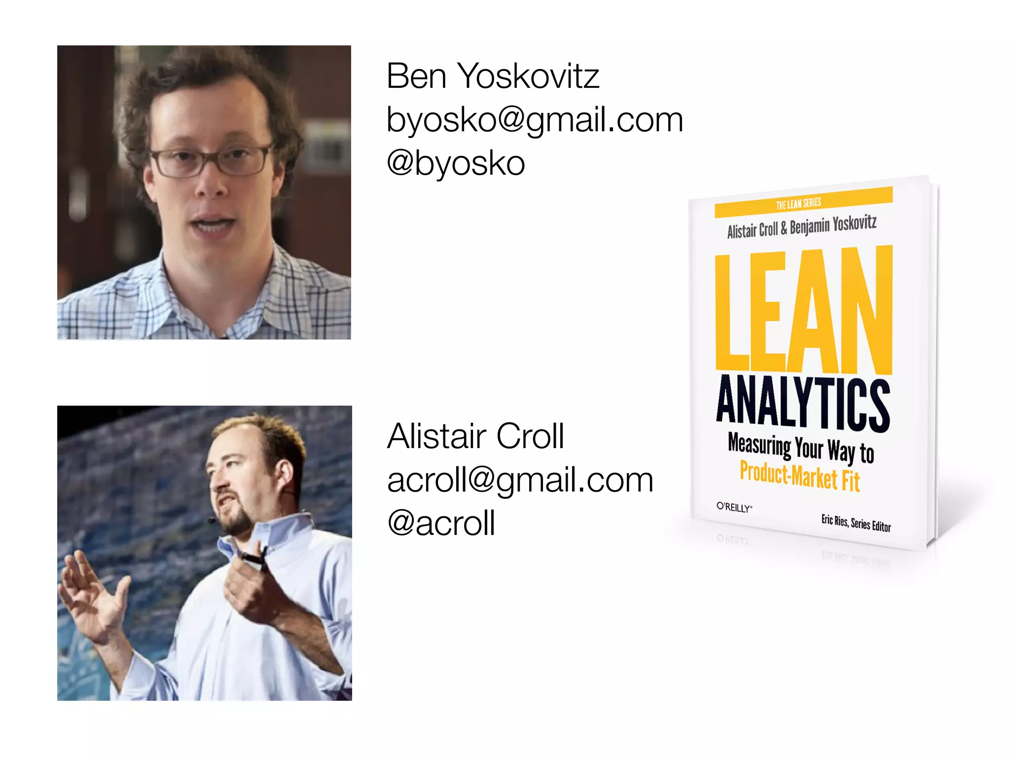 Ben Yoskovitz
byosko@gmail.com
@byosko




Alistair Croll
acroll@gmail.com
@acroll
 