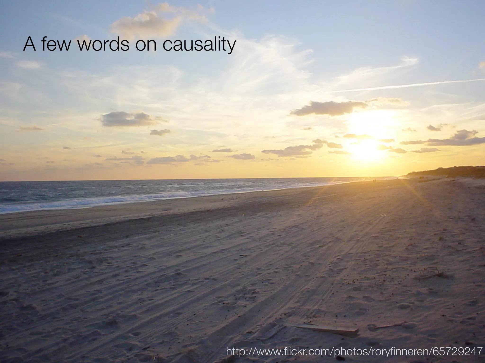 A few words on causality




                      http://www.ﬂickr.com/photos/roryﬁnneren/65729247
 
