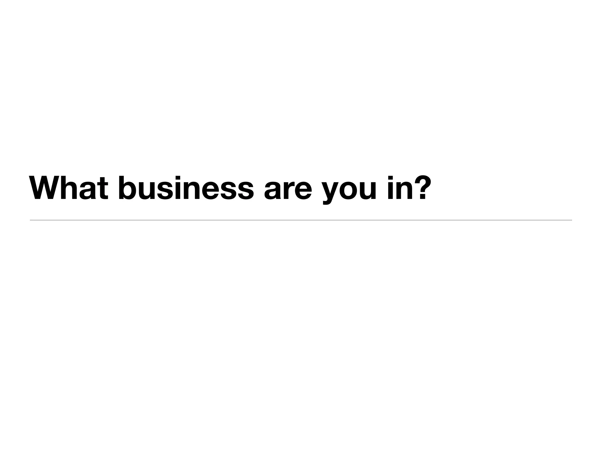 What business are you in?
 