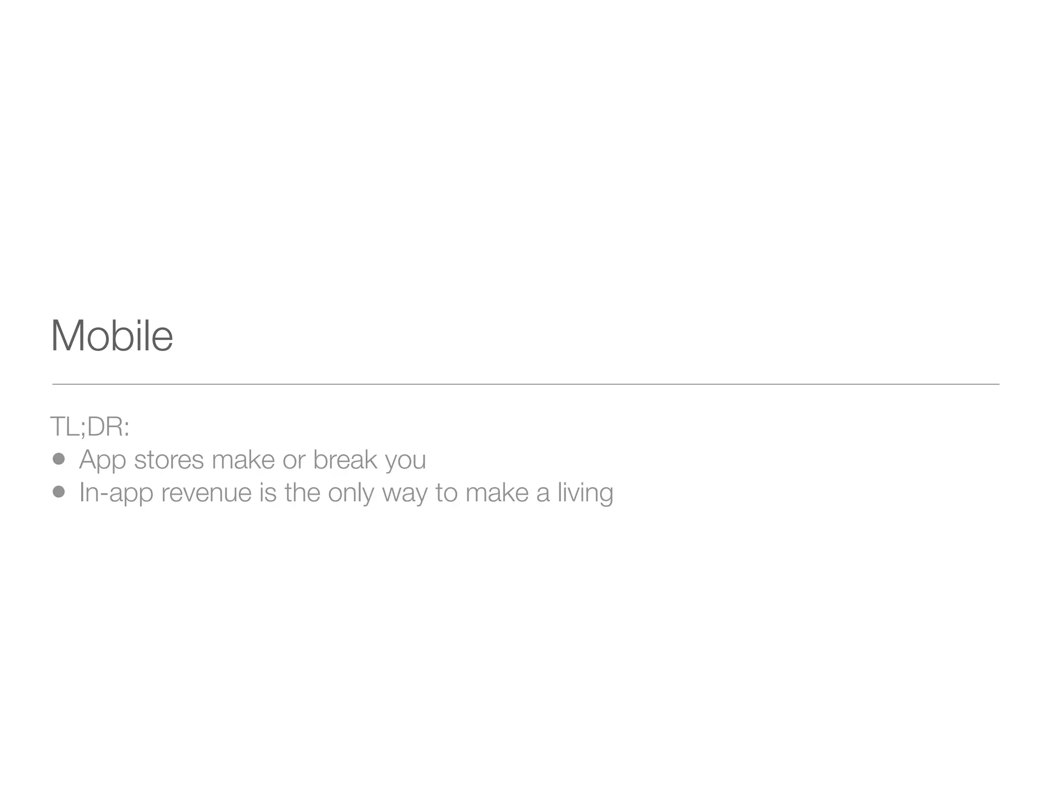 Mobile
TL;DR:
• App stores make or break you
• In-app revenue is the only way to make a living
 