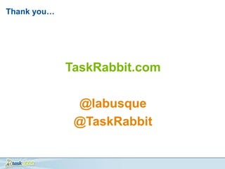 Thank you…




             TaskRabbit.com

              @labusque
              @TaskRabbit
 