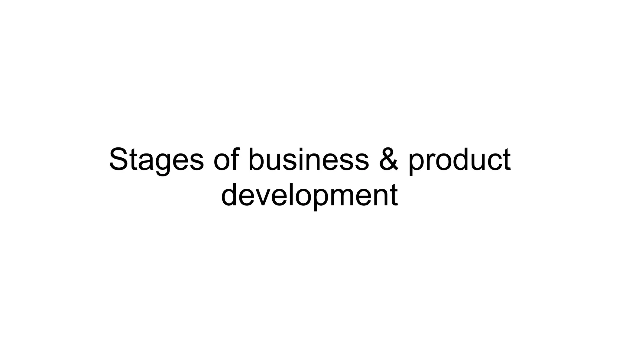 Stages of business & product
development
 