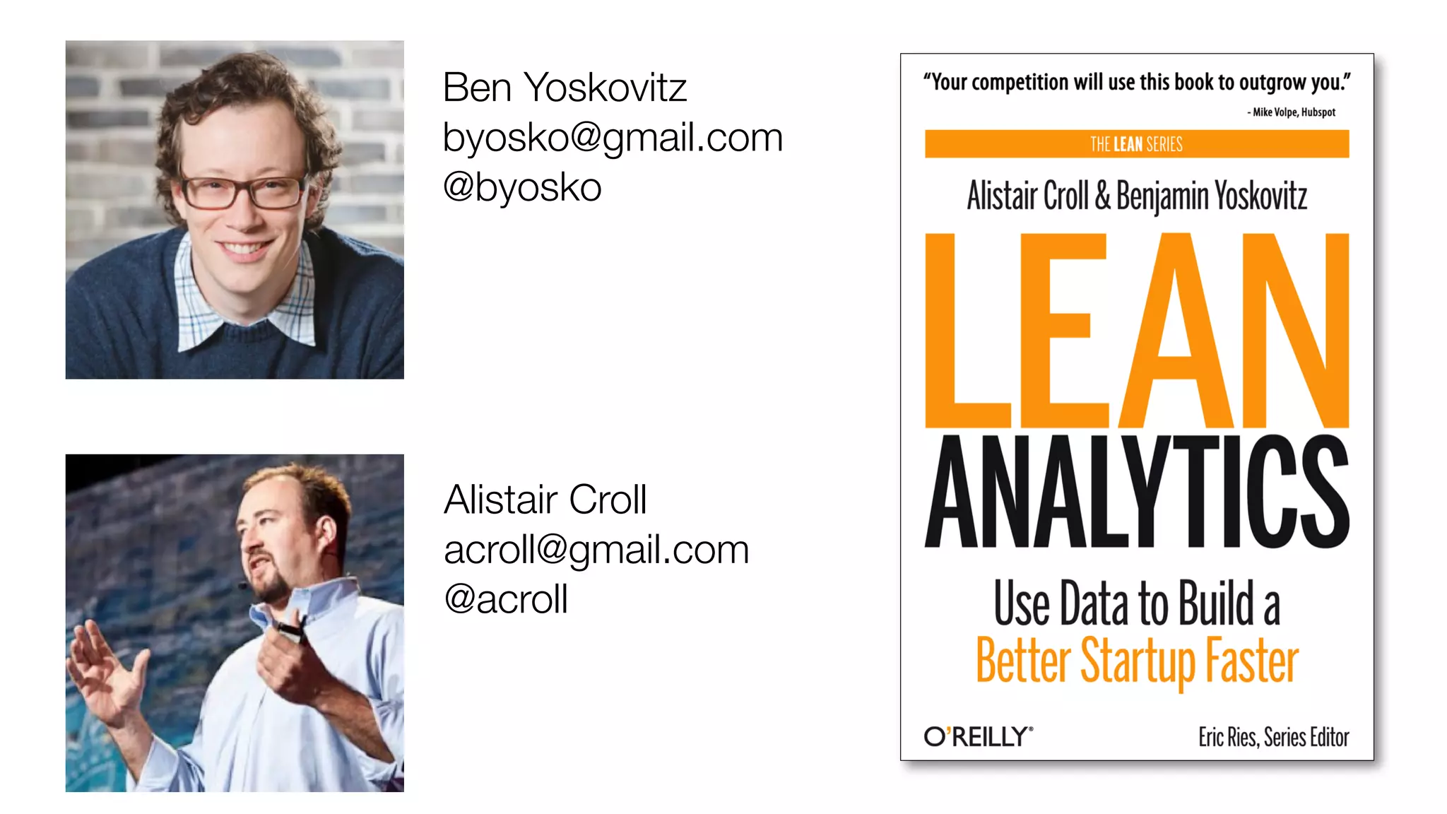 Alistair Croll
acroll@gmail.com
@acroll
Ben Yoskovitz
byosko@gmail.com
@byosko
 