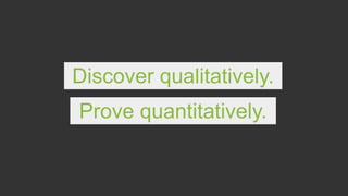Discover qualitatively.
Prove quantitatively.
 