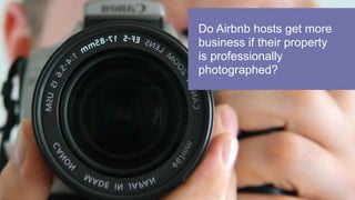 Do Airbnb hosts get more
business if their property
is professionally
photographed?
 