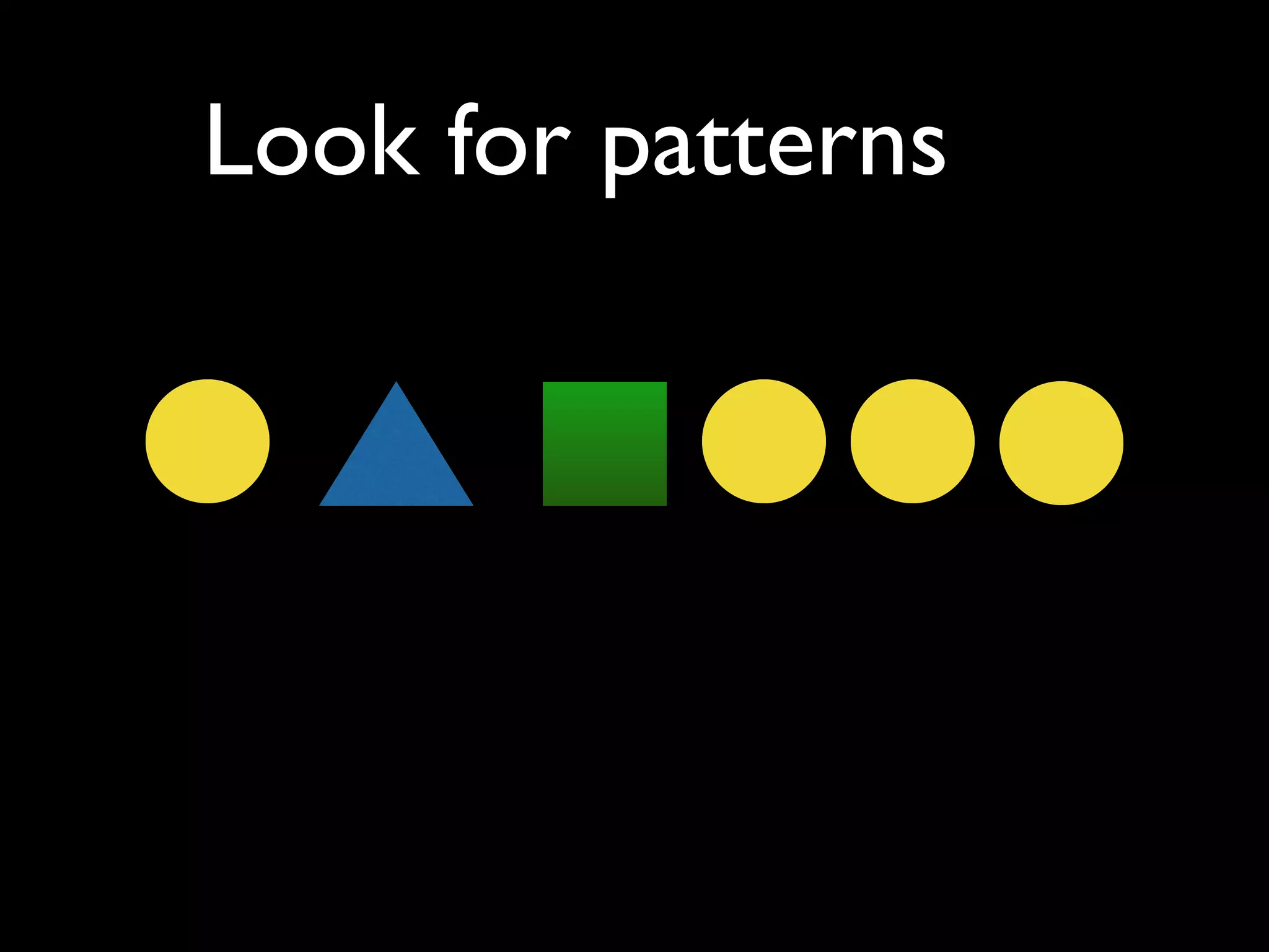 Look for patterns
 
