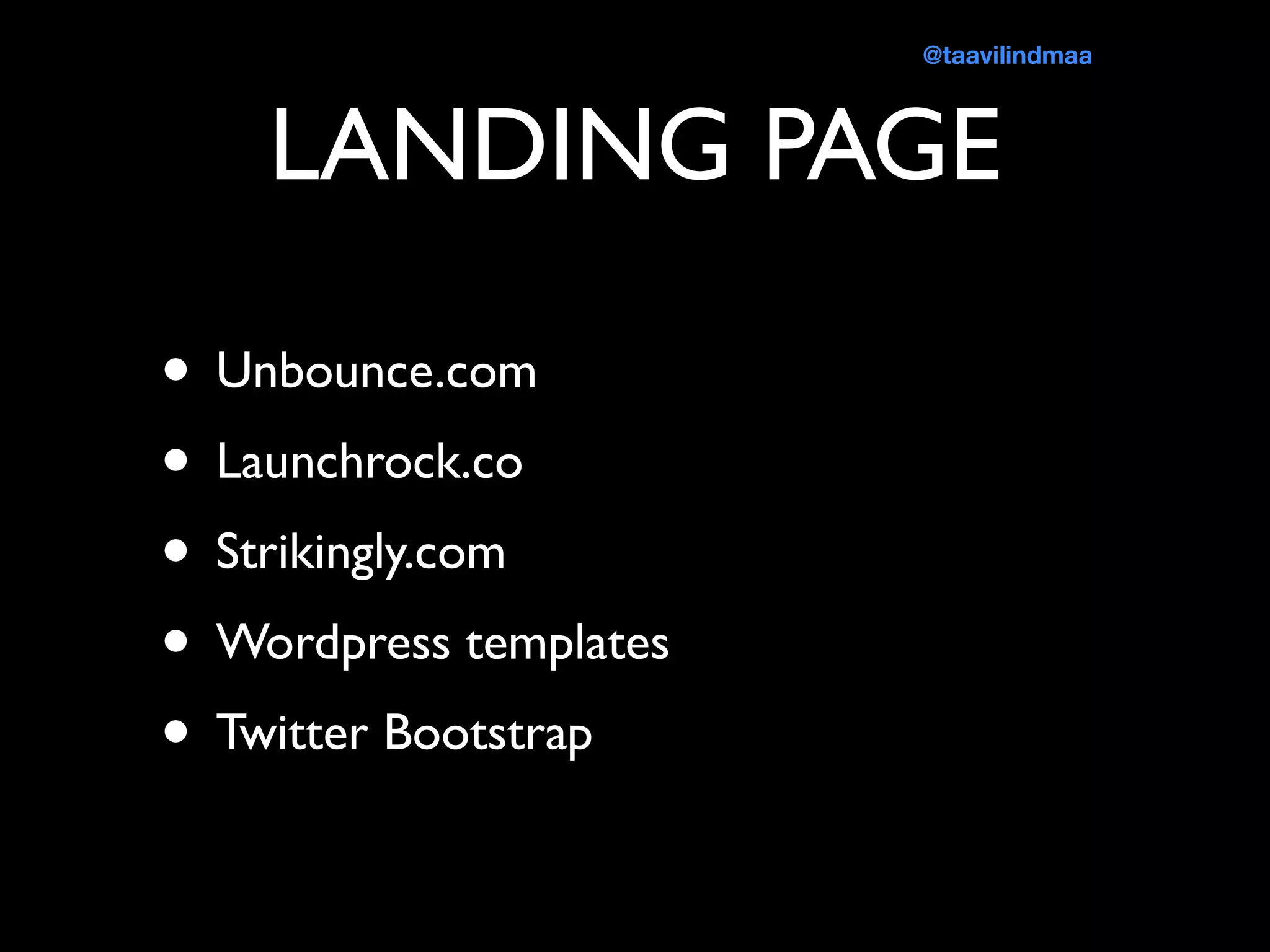 LANDING PAGE
• Unbounce.com
• Launchrock.co
• Strikingly.com
• Wordpress templates
• Twitter Bootstrap
@taavilindmaa
 