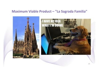 Maximum	
  Viable	
  Product	
  –	
  "La	
  Sagrada	
  Familia"
                                                              	
  




                                                                     25
 