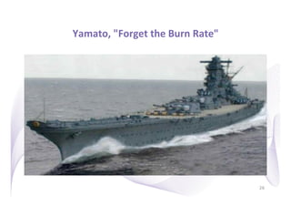 Yamato,	
  "Forget	
  the	
  Burn	
  Rate"
                                         	
  




                                                26
 