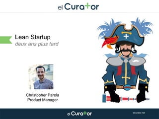 Cliquez et modifiez le titre
Lean Startup
deux ans plus tard
elcurator.net
Christopher Parola
Product Manager
 