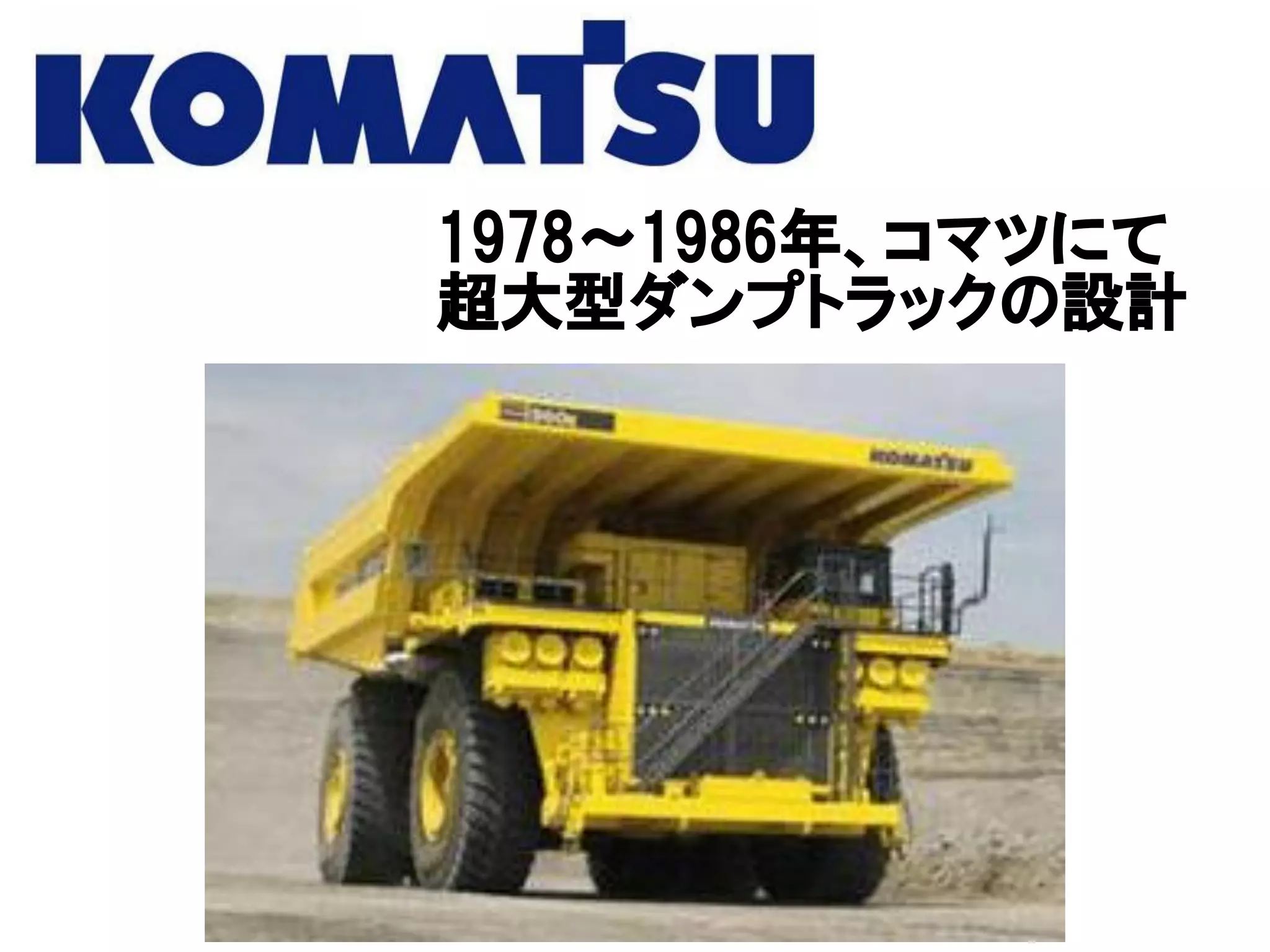 1978～1986年、コマツにて
超大型ダンプトラックの設計
 