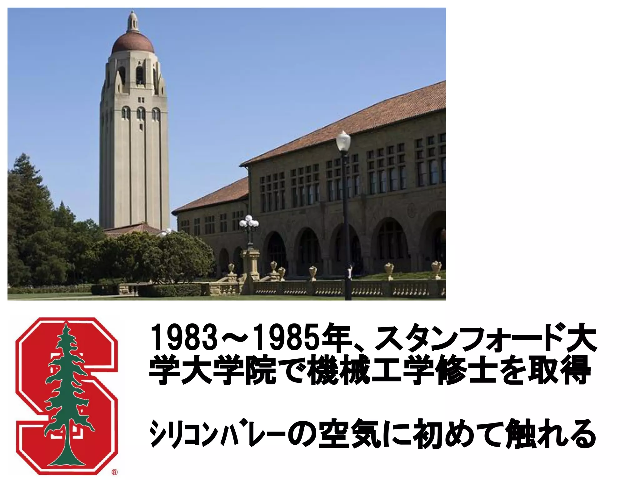 1983～1985年、スタンフォード大
学大学院で機械工学修士を取得

ｼﾘｺﾝﾊﾞﾚｰの空気に初めて触れる
 
