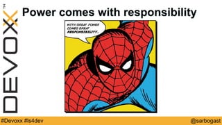 @sarbogast#Devoxx #ls4dev
Power comes with responsibility
 