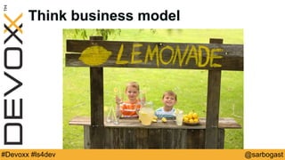 @sarbogast#Devoxx #ls4dev
Think business model
 