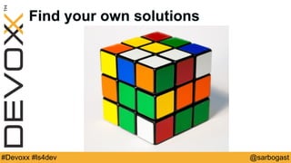@sarbogast#Devoxx #ls4dev
Find your own solutions
 