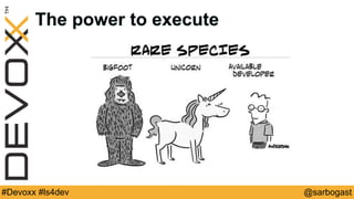 @sarbogast#Devoxx #ls4dev
The power to execute
 