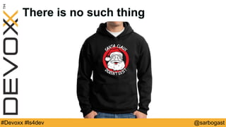 @sarbogast#Devoxx #ls4dev
There is no such thing
 