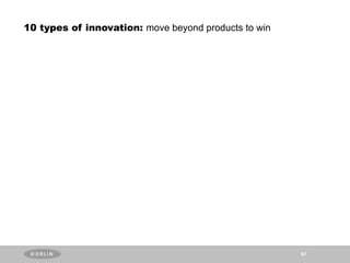10 types of innovation: move beyond products to win




                                                      67
 