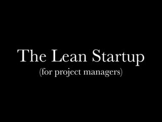 The Lean Startup
(for project managers)
 