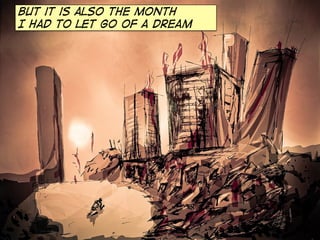 But it is also the month
I had to let go of a dream
 