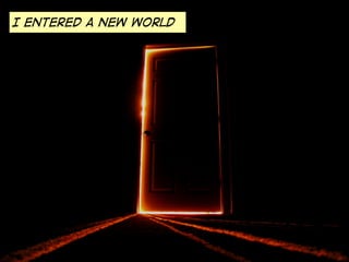 I entered a new world
 