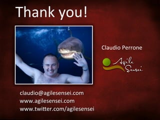 Thank	
  you!	
  

                                 Claudio	
  Perrone	
  




claudio@agilesensei.com	
  
www.agilesensei.com	
  
www.twi:er.com/agilesensei	
  
 
