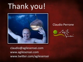 Thank	
  you!	
  

                                 Claudio	
  Perrone	
  




claudio@agilesensei.com	
  
www.agilesensei...