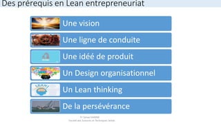 Des prérequis en Lean entrepreneuriat
Une vision
Une ligne de conduite
Une idéé de produit
Un Design organisationnel
Un Le...