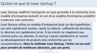 Pr Sanae HANINE
Faculté des Sciences et Techniques Settat
Lean Startup utilise un modèle d'entreprise basé sur des hypothè...