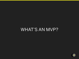 WHAT’S AN MVP?




                 LEANSTARTUPMACHI
 