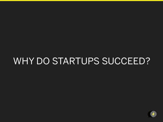 WHY DO STARTUPS SUCCEED?




                      LEANSTARTUPMACH
 