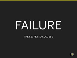 FAILURE
 THE SECRET TO SUCCESS




                         LEANSTARTUPMACHI
 