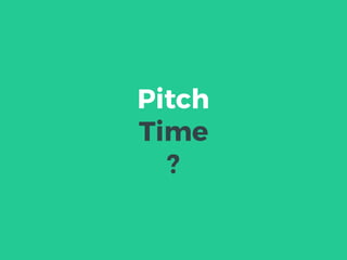 Pitch
Time
?
 