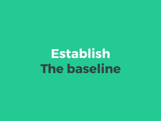 Establish
The baseline
Establish
The baseline
 